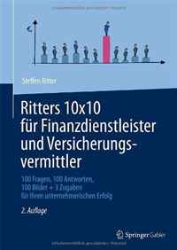 Steffen Ritter - «Ritters 10x10 fur Finanzdienstleister und Versicherungsvermittler: 100 Fragen, 100 Antworten, 100 Bilder + 3 Zugaben fur Ihren unternehmerischen Erfolg (German Edition)»