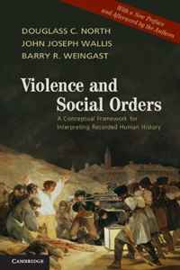Douglass C. North, Barry R. Weingast, John Joseph Wallis - «Violence and Social Orders: A Conceptual Framework for Interpreting Recorded Human History»