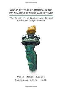 Vinep A. Kankam-da-Costa - «Who Is Fit to Rule America in the Twenty-First Century and Beyond?: The Twenty-First Century and Beyond American Enlightenment»