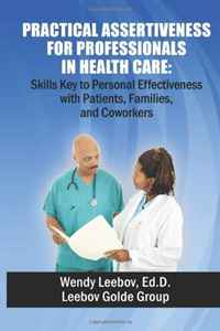 Practical Assertiveness for Professionals in Health Care: Skills Key to Personal Effectiveness with Patients, Families, and Coworkers