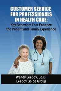 Wendy Leebov Ed.D. - «Customer Service for Professionals in Health Care: Key Behaviors That Enhance the Patient and Family Experience»