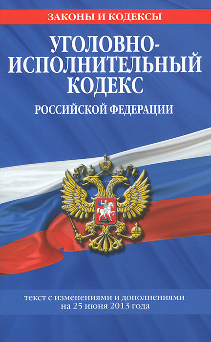 Уголовно-исполнительный кодекс Российской Федерации : текст с изм. и доп. на 25 июня 2013 г