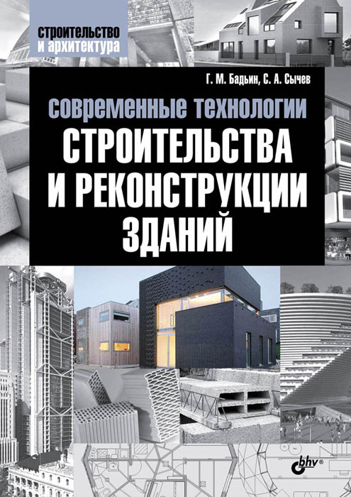 Г. М. Бадьин, С. А. Сычев - «Современные технологии строительства и реконструкции зданий»