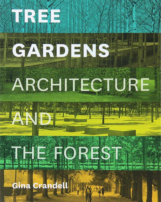 Gina Crandell - «Tree Gardens: Architecture and the Forest»