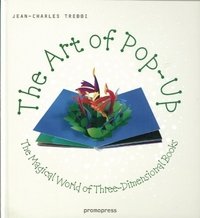 Jean-Charles Trebby - «The Art of Pop-Up: The Magical World of Three-Dimensional Books»