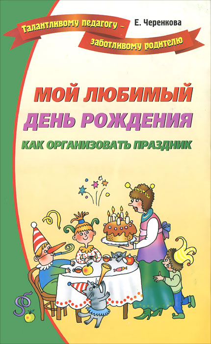 Е. Ф. Черенкова - «Мой любимый день рождения. Как организовать праздник»