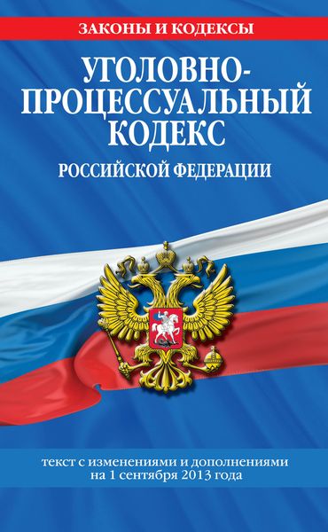 Уголовно-процессуальный кодекс Российской Федерации : текст с изм. и доп. на 1 сентября 2013 г