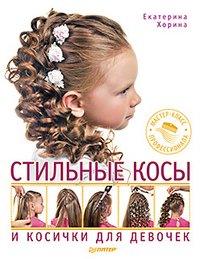 Е. Хорина - «Стильные косы и косички для девочек. Мастер-класс профессионала»