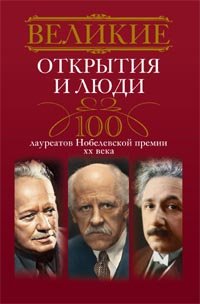  - «Великие открытия и люди. 100 лауреатов Нобелевской премии XX века»