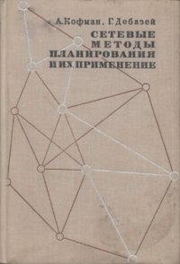 А. Кофман, Г. Дебазей - «Сетевые методы планирования и их применение»