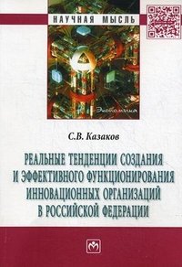 С. В. Казаков - «Реальные тенденции создания и эффективного функционирования инновационных организаций в Российской Федерации»