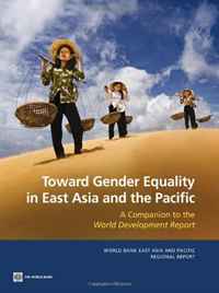 Toward Gender Equality in East Asia and the Pacific: A Companion to the World Development Report (World Bank East Asia and Pacific Regional Report)
