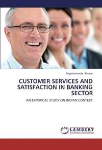 Nigamananda Biswas - «CUSTOMER SERVICES AND SATISFACTION IN BANKING SECTOR: AN EMPIRICAL STUDY ON INDIAN CONTEXT»