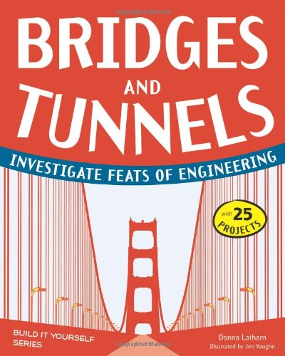 Bridges and Tunnels: Investigate Feats of Engineering with 25 Projects (Build It Yourself series)