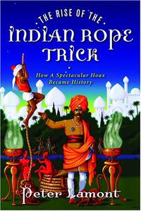The Rise of the Indian Rope Trick: How a Spectacular Hoax Became History