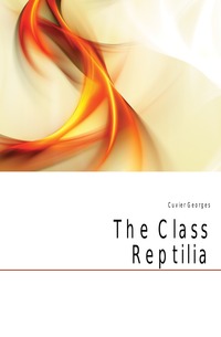 Cuvier Georges - «The Class Reptilia»