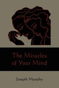 Joseph Murphy - «The Miracles of Your Mind»