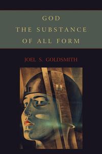 Joel S. Goldsmith - «God, the Substance of All Form»
