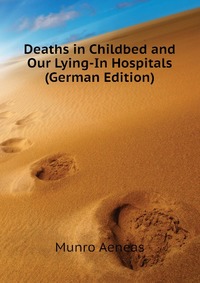 Deaths in Childbed and Our Lying-In Hospitals (German Edition)