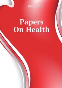 Kirk John - «Papers On Health»