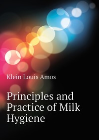 Klein Louis Amos - «Principles and Practice of Milk Hygiene»