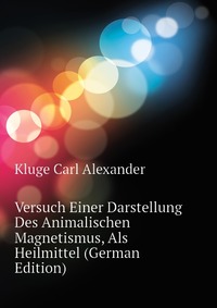 Versuch Einer Darstellung Des Animalischen Magnetismus, Als Heilmittel (German Edition)