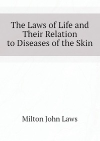 Milton John Laws - «The Laws of Life and Their Relation to Diseases of the Skin»