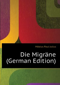 Mobius Paul Julius - «Die Migrane (German Edition)»