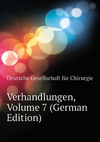 Deutsche Gesellschaft fur Chirurgie - «Verhandlungen, Volume 7 (German Edition)»