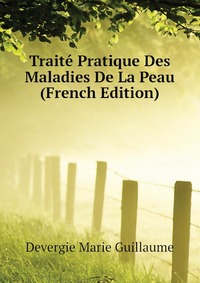 Devergie Marie Guillaume - «Traite Pratique Des Maladies De La Peau (French Edition)»