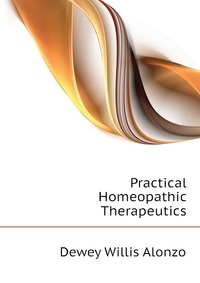 Dewey Willis Alonzo - «Practical Homeopathic Therapeutics»