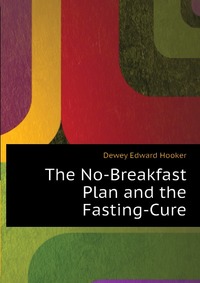 Dewey Edward Hooker - «The No-Breakfast Plan and the Fasting-Cure»