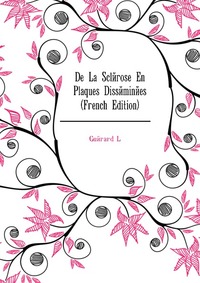 L. Guerard - «De La Sclerose En Plaques Disseminees (French Edition)»