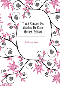 Traite Clinique Des Maladies Du Coeur (French Edition)