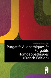 Gallavardin Jules - «Purgatifs Allopathiques Et Purgatifs Homoeopathiques (French Edition)»