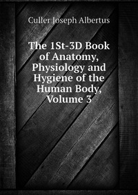 The 1St-3D Book of Anatomy, Physiology and Hygiene of the Human Body, Volume 3