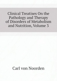 Clinical Treatises On the Pathology and Therapy of Disorders of Metabolism and Nutrition, Volume 3