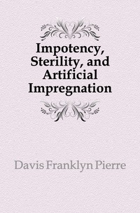 Davis Franklyn Pierre - «Impotency, Sterility, and Artificial Impregnation»