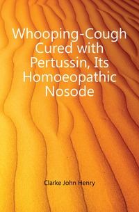 Whooping-Cough Cured with Pertussin, Its Homoeopathic Nosode