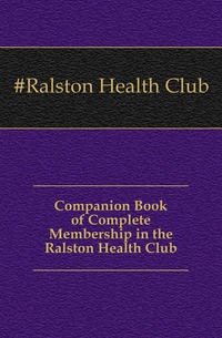 #Ralston Health Club - «Companion Book of Complete Membership in the Ralston Health Club»