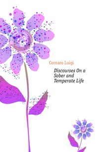 Cornaro Luigi - «Discourses On a Sober and Temperate Life»