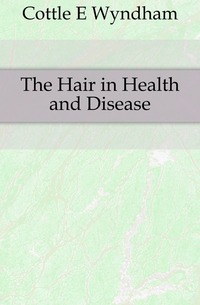 Cottle E Wyndham - «The Hair in Health and Disease»