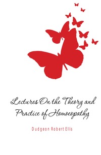 Lectures On the Theory and Practice of Homoeopathy