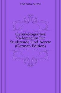Duhrssen Alfred - «Gynakologisches Vademecum Fur Studirende Und Aerzte (German Edition)»