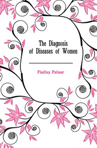 Findley Palmer - «The Diagnosis of Diseases of Women»