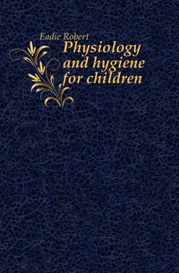 Eadie Robert - «Physiology and hygiene for children»