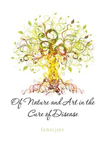 Forbes John - «Of Nature and Art in the Cure of Disease»