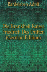 Die Krankheit Kaiser Friedrich Des Dritten (German Edition)