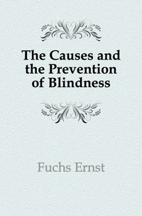 Fuchs Ernst - «The Causes and the Prevention of Blindness»