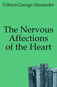 Gibson George Alexander - «The Nervous Affections of the Heart»